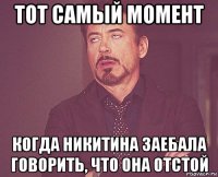 тот самый момент когда никитина заебала говорить, что она отстой