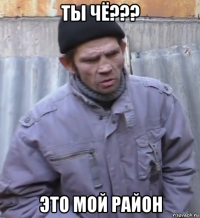 ты чё??? это мой район