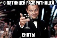 с пятницей развратницей еноты