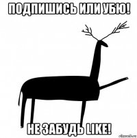 подпишись или убю! не забудь like!