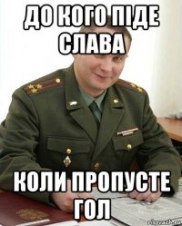 до кого піде слава коли пропусте гол