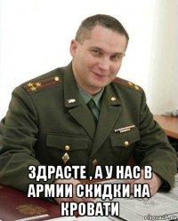  здрасте , а у нас в армии скидки на кровати