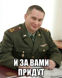  и за вами придут