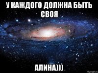 у каждого должна быть своя алина)))