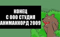 КоНеЦ
с 000 студия АНИМАККОРД 2009