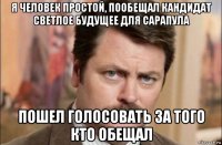 я человек простой, пообещал кандидат светлое будущее для сарапула пошел голосовать за того кто обещал