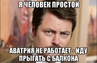 я человек простой аватрия не работает - иду прыгать с балкона