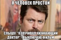 я человек простой слышу: "озвучивал хихикающий доктор" - выключаю фильм