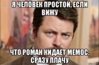 я человек простой, если вижу что роман кидает мемос, сразу плачу