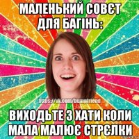 маленький совєт для багінь: виходьте з хати коли мала малює стрєлки