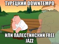 турецкий downtempo или палестинский free jazz