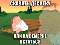 скачать десятку или на семёрке остаться