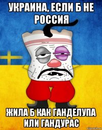 украина, если б не россия жила б как ганделупа или гандурас