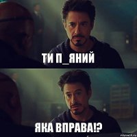 ти п_яний яка вправа!?