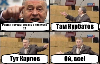 Решил поучаствовать в конкурсе ТА Там Курбатов Тут Карпов Ой, все!