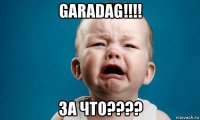 garadag!!!! за что????