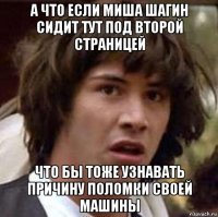 а что если миша шагин сидит тут под второй страницей что бы тоже узнавать причину поломки своей машины