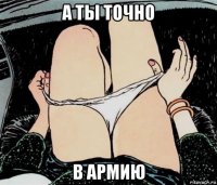 а ты точно в армию