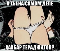 а ты на самом деле рахбар тераджитов?