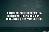 Водители, лишённые прав за вождение в нетрезвом виде, спиваются в два раза быстрее.