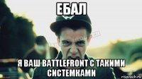 ебал я ваш battlefront с такими системками