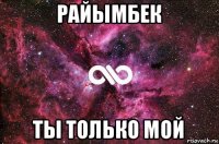 райымбек ты только мой