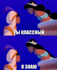 ты классный я знаю