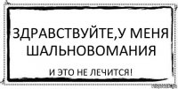 Здравствуйте,у меня Шальновомания И это не лечится!