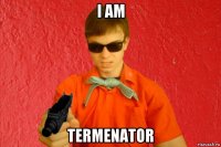 i am termenator