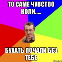 то саме чувство коли..... бухать почали без тебе