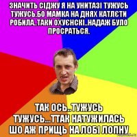 значить сiджу я на унитазi тужусь тужусь.бо мамка на днях катлєти робила..таки охуєнскi..надаж було просраться. так ось..тужусь тужусь...ттак натужилась шо аж прищь на лобi лопну