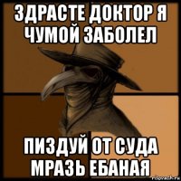 здрасте доктор я чумой заболел пиздуй от суда мразь ебаная