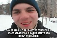  так блять щяс все быстро головой об клаву уебались и скидываем то что получилось в кф