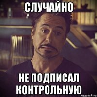 случайно не подписал контрольную