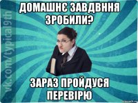 домашнє завдвння зробили? зараз пройдуся перевірю