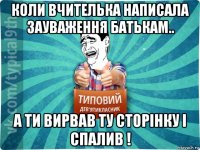 коли вчителька написала зауваження батькам.. а ти вирвав ту сторінку і спалив !