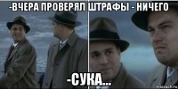 -вчера проверял штрафы - ничего -сука...