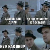 Здаров, как дела? Да вот, Windows 10 поставил Ну и как оно? 