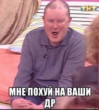  мне похуй на ваши др