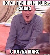 когда приниммаешь заказ с клуба макс