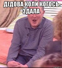 дідова коли когось здала 