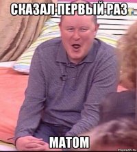 сказал первый раз матом