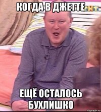 когда в джетте ещё осталось бухлишко