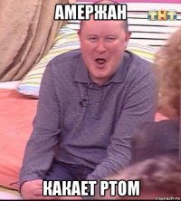 амержан какает ртом