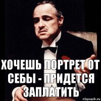 хочешь портрет от себы - придется заплатить