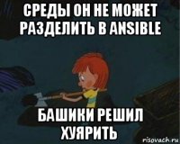 среды он не может разделить в ansible башики решил хуярить