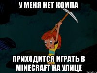 у меня нет компа приходится играть в minecraft на улице