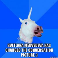  svetlana medvedeva has changed the conversation picture :)