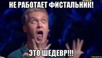 не работает фистальник! это шедевр!!!