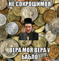 не сокрошимоя вера моя вера у бабло